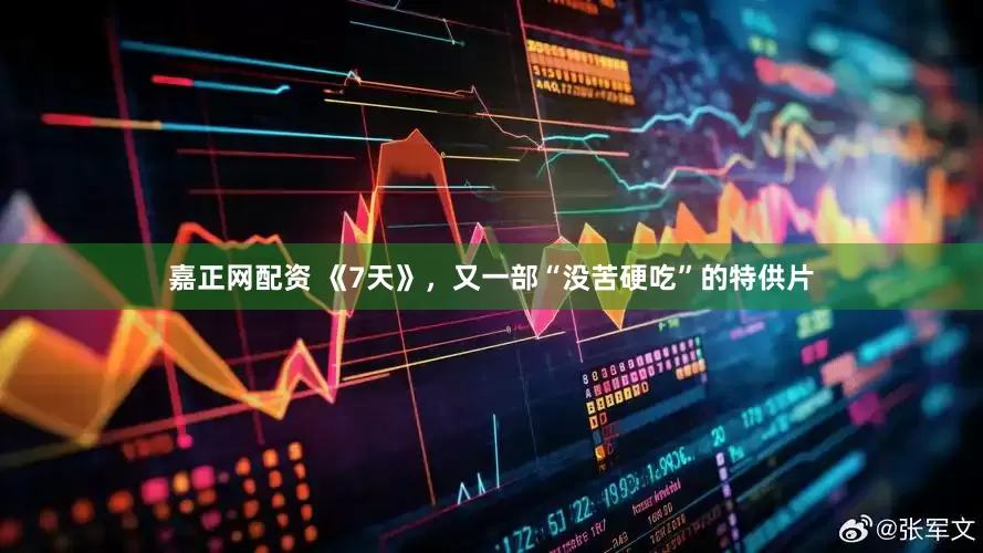 嘉正网配资 《7天》，又一部“没苦硬吃”的特供片