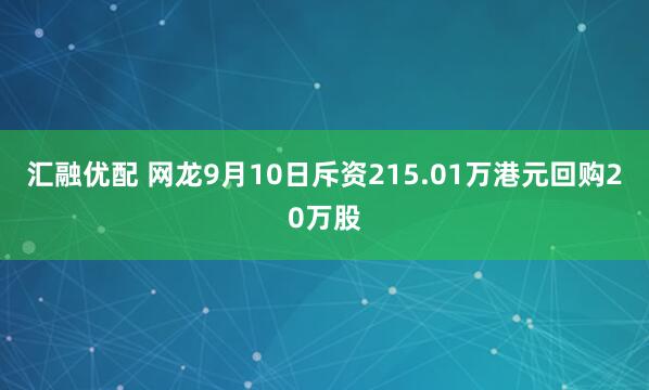 汇融优配 网龙9月10日斥资215.01万港元回购20万股
